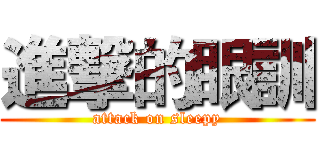 進撃的眼訓 (attack on sleepy)