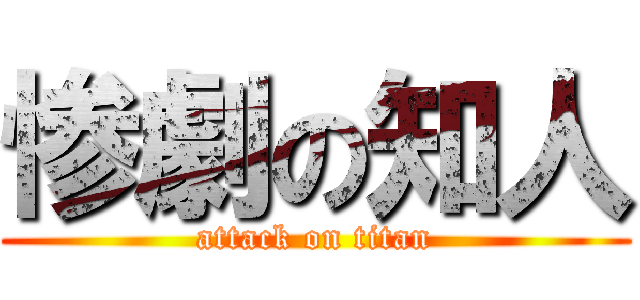 惨劇の知人 (attack on titan)