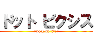 ドット ピクシス (attack on titan)