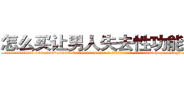怎么买让男人失去性功能的药 (怎么买让男人失去性功能的药【电-186x2687x6963-Q278180069元-吉-药-业】我们做的是长期生意,靠的是老客户长期支持 http://sngk.net/mUkxuq
)