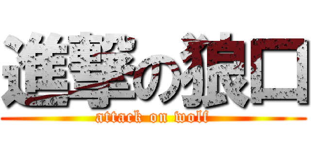 進撃の狼口 (attack on wolf)