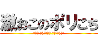 激おこのポリこち (ａｎｇｒｙ　ｏｎ　ｐｏｒｉｋｏｃｈｉ)