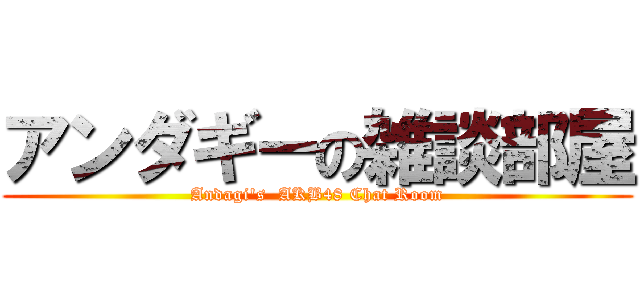 アンダギーの雑談部屋 (Andagi's  AKB48 Chat Room)