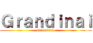 Ｇｒａｎｄｉｎａｉ (Grandinai )