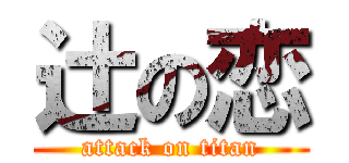 辻の恋 (attack on titan)