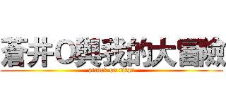蒼井Ｏ與我的大冒險 (attack on titan)