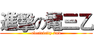 進擊の電三乙 (electricity 2nd)