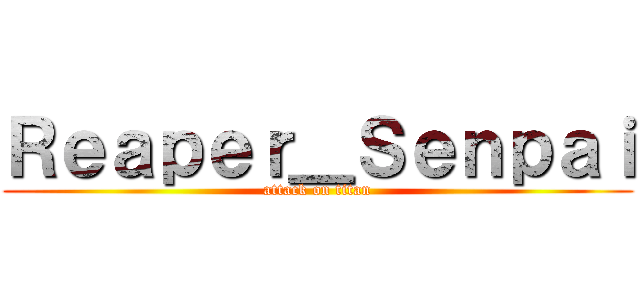 Ｒｅａｐｅｒ＿Ｓｅｎｐａｉ (attack on titan)