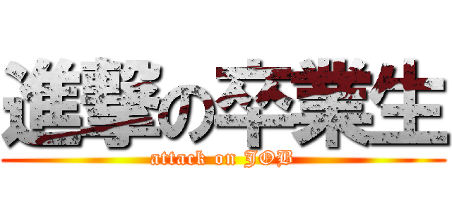 進撃の卒業生 (attack on JOB)