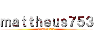 ｍａｔｔｈｅｕｓ７５３ (mattheus753)