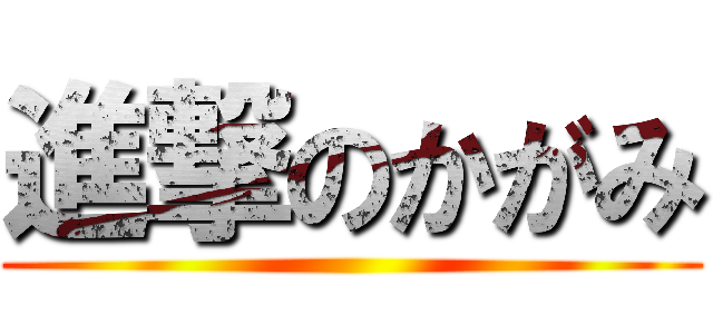 進撃のかがみ ()