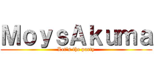 ＭｏｙｓＡｋｕｍａ (Let's the party)