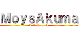 ＭｏｙｓＡｋｕｍａ (Let's the party)