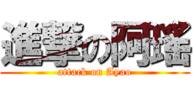 進撃の阿瑤 (attack on Ayao)