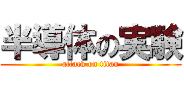 半導体の実験 (attack on titan)