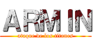 ＡＲＭＩＮ (ataque de los titanes)