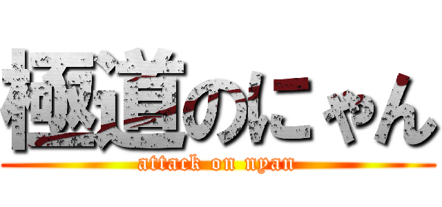 極道のにゃん (attack on nyan)