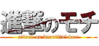 進撃のモチ (attack on beautiful face)