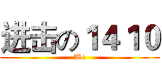进击の１４１０ (We)