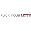 ＦＵＣＫ ＹＯＵＲ ＭＯＴＨＥＲ (attack on titan)