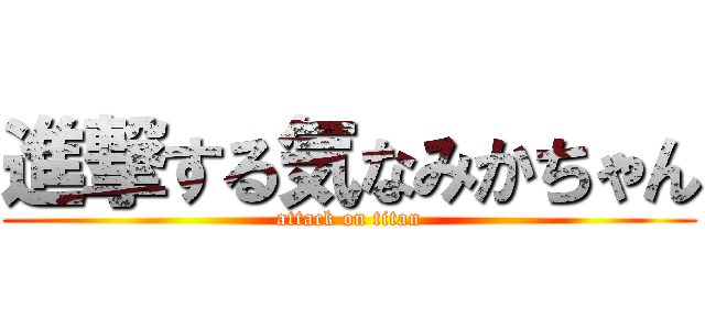 進撃する気なみかちゃん (attack on titan)