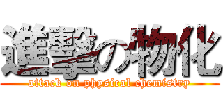 進擊の物化 (attack on physical chemistry)