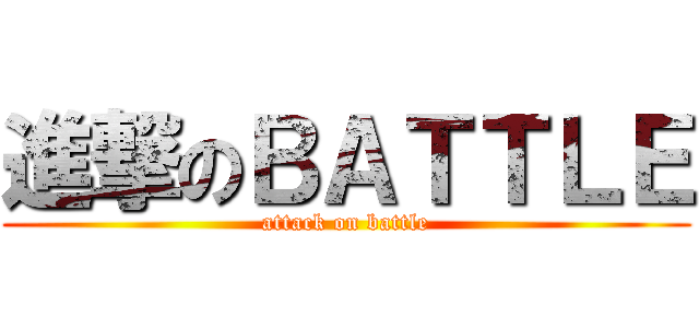 進撃のＢＡＴＴＬＥ (attack on battle)