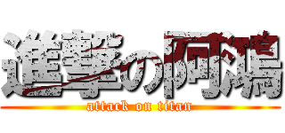 進撃の阿鴻 (attack on titan)