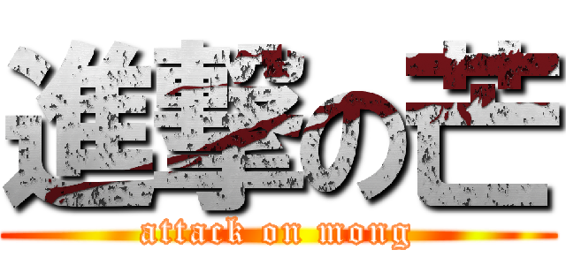 進撃の芒 (attack on mong)