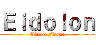 Ｅｉｄｏｌｏｎ (Miracle Flower)