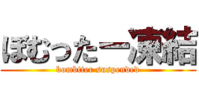 ぼむったー凍結 (bombtter suspended)