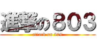 進撃の８０３ (attack on 809)