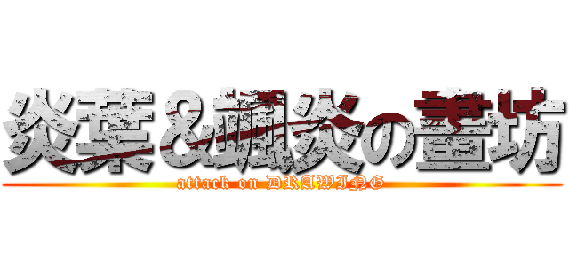 炎葉＆颯炎の畫坊 (attack on DRAWING)