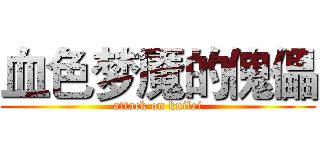 血色梦魇的傀儡 (attack on kuilei)