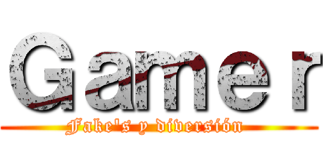 Ｇａｍｅｒ (Fake's y diversión )