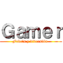 Ｇａｍｅｒ (Fake's y diversión )