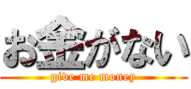 お金がない (give me money)