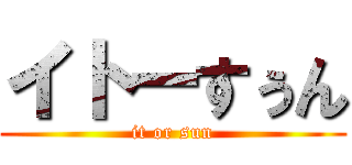 イトーすぅん (it or sun)