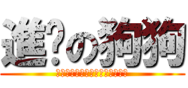進擊の狗狗 (ＡＴＴＡＣＫ　ＯＮ　ＴＩＴＡＮ)