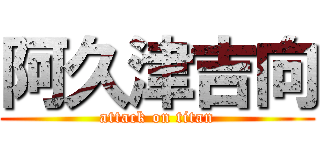 阿久津吉向 (attack on titan)