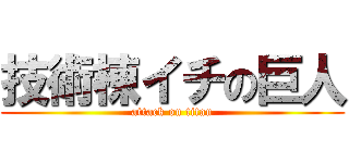 技術棟イチの巨人 (attack on titan)