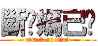 斷你媽已噓 (attack on titan)