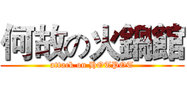 何故の火鍋館 (attack on HOTPOT)