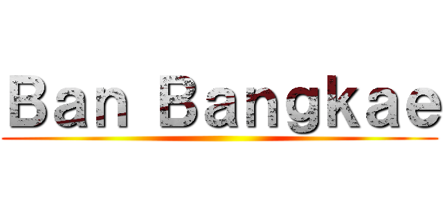 Ｂａｎ Ｂａｎｇｋａｅ ()