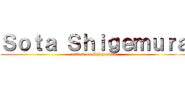 Ｓｏｔａ Ｓｈｉｇｅｍｕｒａ (attack on Shigemura)