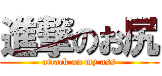 進撃のお尻 (attack on my ass)