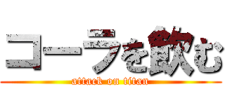 コーラを飲む (attack on titan)