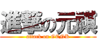 進撃の元祺 (attack on GENK)