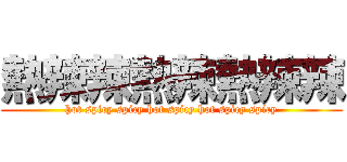 熱辣辣熱辣熱辣辣 (hot spicy spicy hot spicy hot spicy spicy)