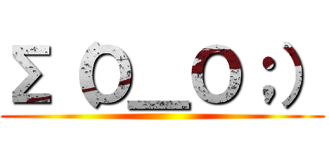 ∑（Ｏ＿Ｏ；） ()